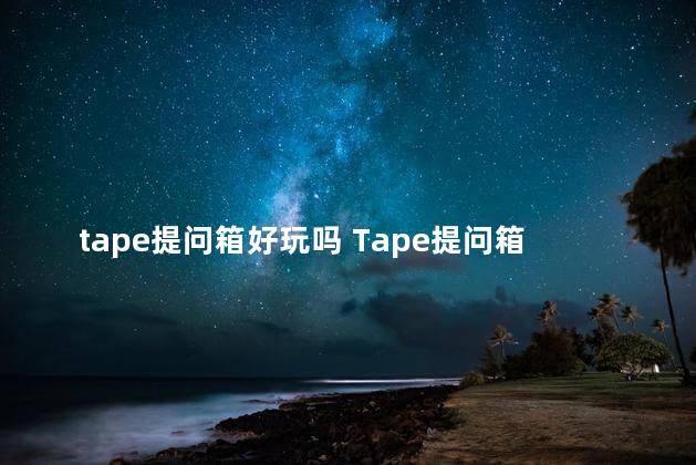 tape提问箱好玩吗 Tape提问箱